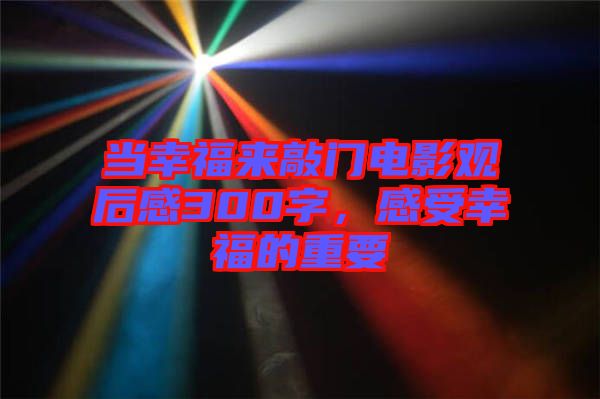 當幸福來敲門電影觀后感300字，感受幸福的重要