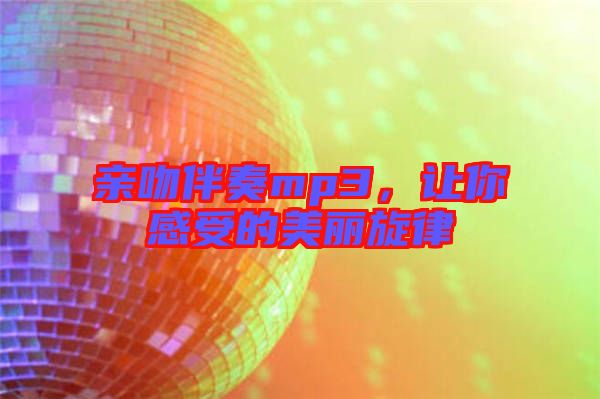 親吻伴奏mp3，讓你感受的美麗旋律