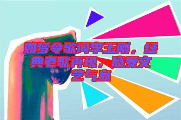 如夢令歌詞李玉剛，經典老歌再現，感受文藝氣息