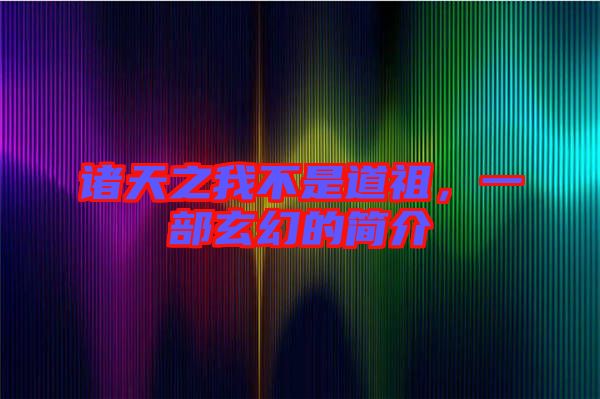 諸天之我不是道祖，一部玄幻的簡介