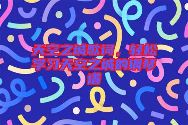 天空之城歌詞，輕松學習天空之城的鋼琴譜