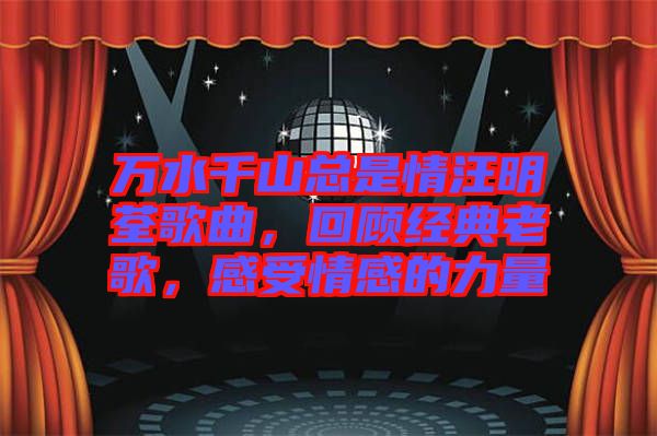 萬水千山總是情汪明荃歌曲，回顧經(jīng)典老歌，感受情感的力量