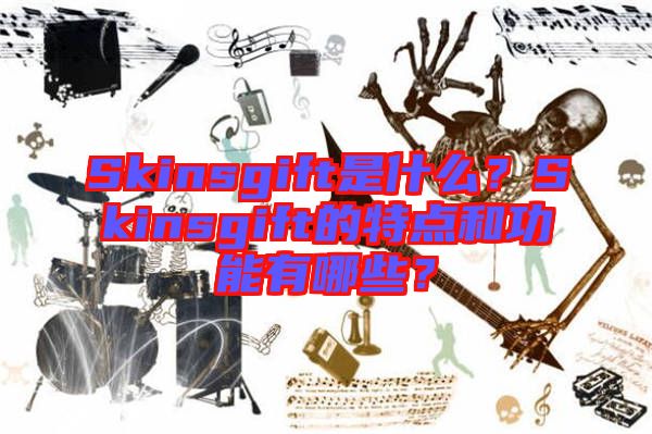 Skinsgift是什么？Skinsgift的特點和功能有哪些？