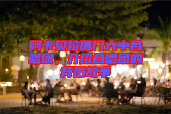 阿卡貝拉廈門(mén)六中合唱團(tuán)，介紹合唱團(tuán)的背后故事