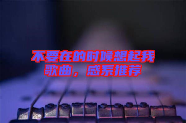 不要在的時候想起我歌曲，感系推薦