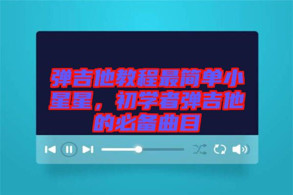 彈吉他教程最簡單小星星，初學(xué)者彈吉他的必備曲目