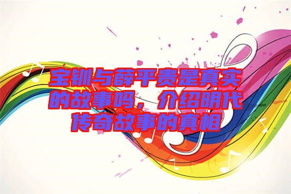 寶釧與薛平貴是真實的故事嗎，介紹明代傳奇故事的真相
