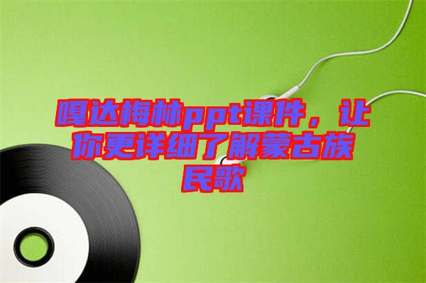 嘎達梅林ppt課件，讓你更詳細了解蒙古族民歌