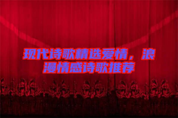 現代詩歌精選愛情，浪漫情感詩歌推薦