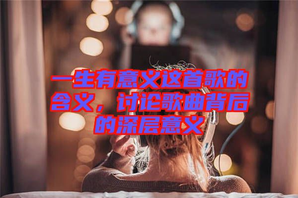 一生有意義這首歌的含義，討論歌曲背后的深層意義