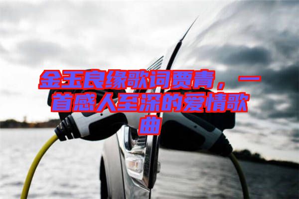 金玉良緣歌詞賈青，一首感人至深的愛情歌曲