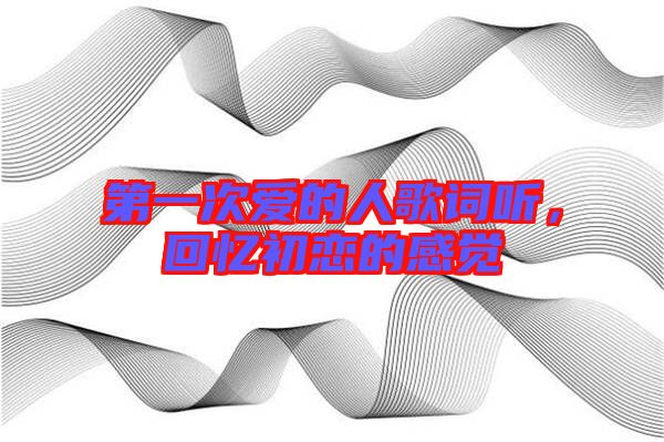 第一次愛的人歌詞聽，回憶初戀的感覺