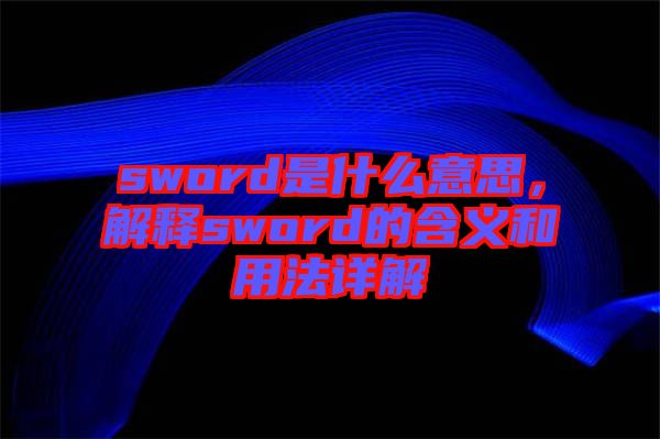 sword是什么意思，解釋sword的含義和用法詳解