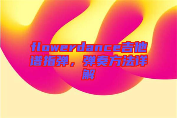 flowerdance吉他譜指彈，彈奏方法詳解