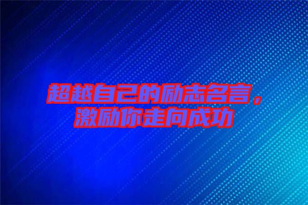 超越自己的勵志名言，激勵你走向成功