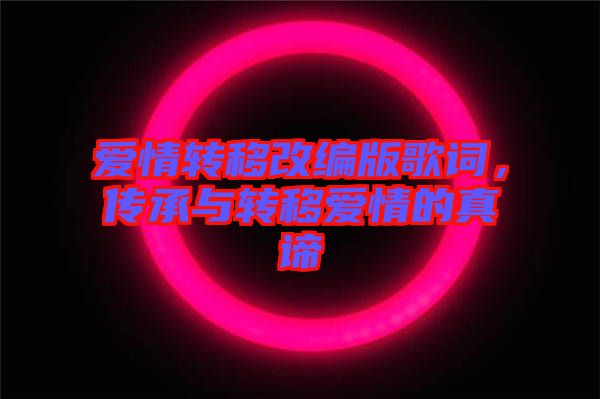 愛情轉移改編版歌詞，傳承與轉移愛情的真諦