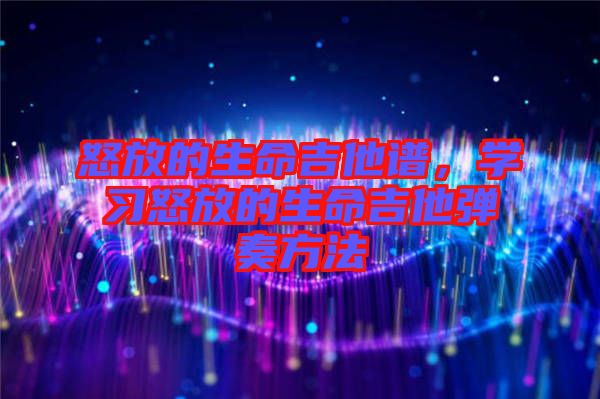 怒放的生命吉他譜，學習怒放的生命吉他彈奏方法