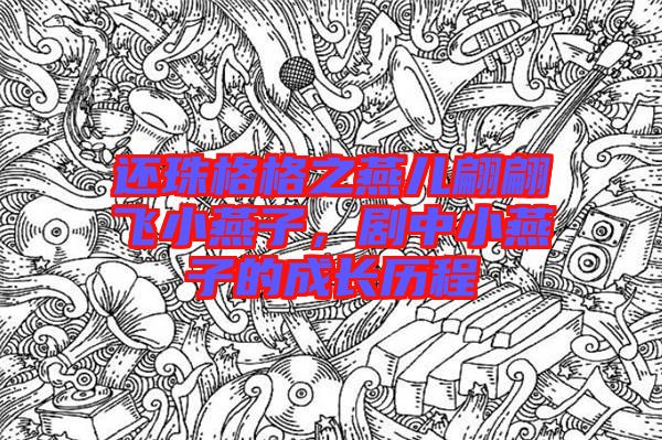 還珠格格之燕兒翩翩飛小燕子，劇中小燕子的成長歷程