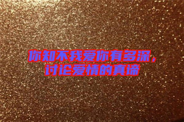 你知不我愛你有多深，討論愛情的真諦