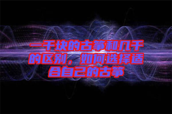 一千塊的古箏和幾千的區別，如何選擇適合自己的古箏