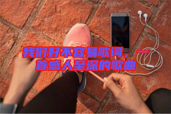 我們好不容易歌詞，一首感人至深的歌曲