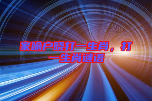 家喻戶曉打一生肖，打一生肖謎語