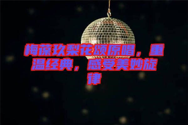梅葆玖梨花頌原唱，重溫經(jīng)典，感受美妙旋律