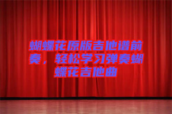 蝴蝶花原版吉他譜前奏，輕松學習彈奏蝴蝶花吉他曲