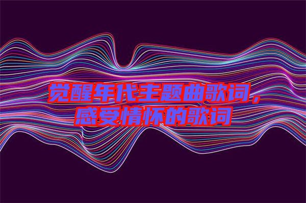 覺醒年代主題曲歌詞，感受情懷的歌詞
