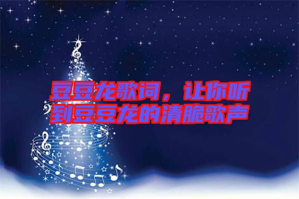 豆豆龍歌詞，讓你聽到豆豆龍的清脆歌聲