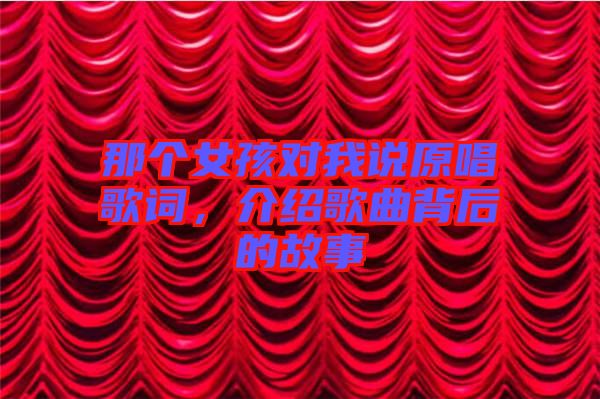 那個女孩對我說原唱歌詞，介紹歌曲背后的故事