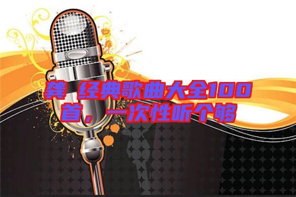 龔玥經(jīng)典歌曲大全100首，一次性聽(tīng)個(gè)夠
