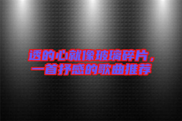 透的心就像玻璃碎片，一首抒感的歌曲推薦