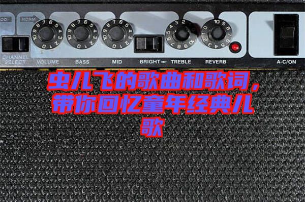 蟲兒飛的歌曲和歌詞，帶你回憶童年經典兒歌