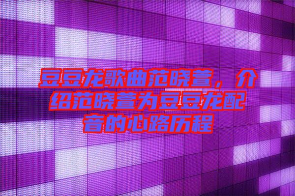 豆豆龍歌曲范曉萱，介紹范曉萱為豆豆龍配音的心路歷程