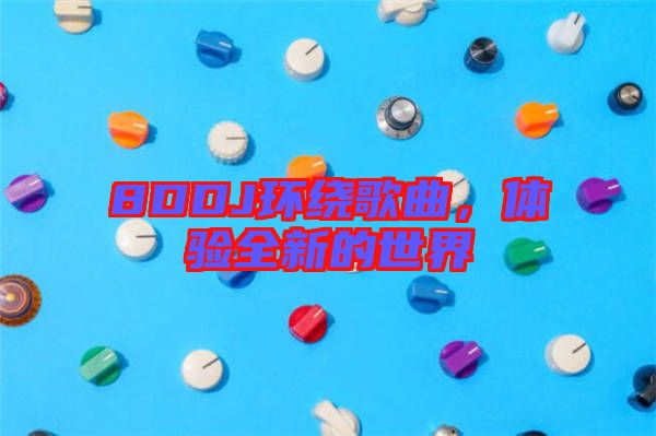 8DDJ環繞歌曲，體驗全新的世界