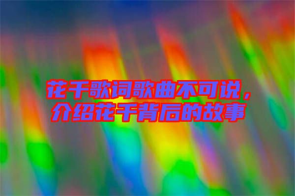 花千歌詞歌曲不可說(shuō)，介紹花千背后的故事