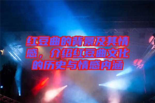 紅豆曲的背景及其情感，介紹紅豆曲文化的歷史與情感內涵