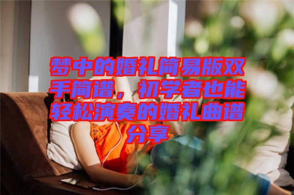 夢(mèng)中的婚禮簡(jiǎn)易版雙手簡(jiǎn)譜，初學(xué)者也能輕松演奏的婚禮曲譜分享