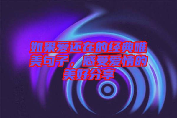 如果愛還在的經典唯美句子，感受愛情的美好分享