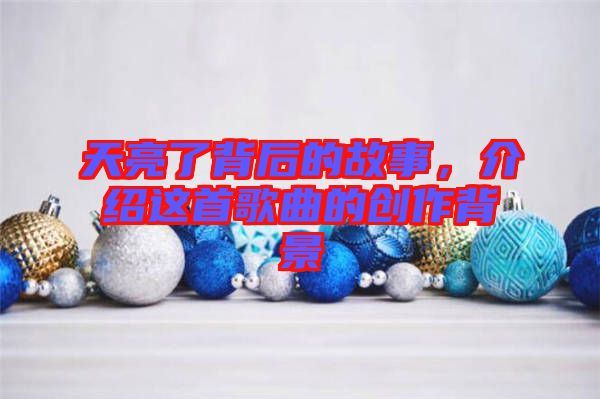 天亮了背后的故事，介紹這首歌曲的創作背景