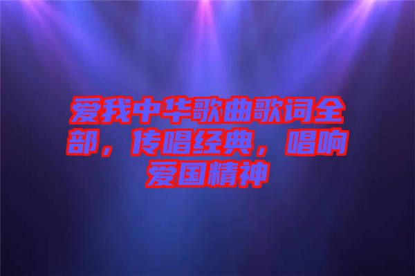 愛我中華歌曲歌詞全部，傳唱經典，唱響愛國精神
