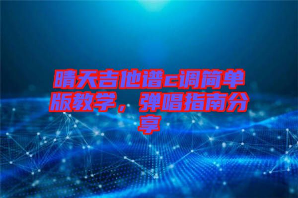 晴天吉他譜c調簡單版教學，彈唱指南分享