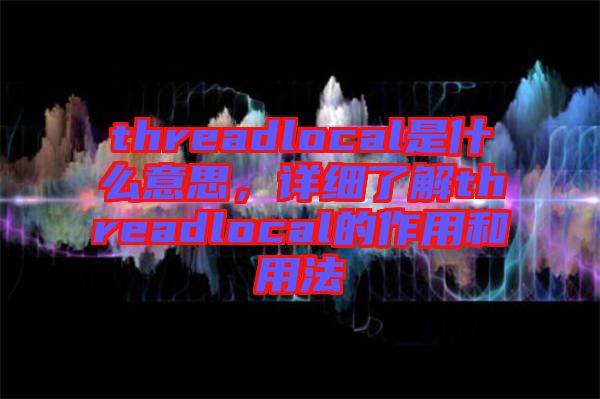 threadlocal是什么意思，詳細了解threadlocal的作用和用法