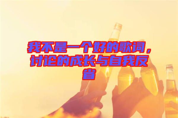 我不是一個(gè)好的歌詞，討論的成長與自我反省