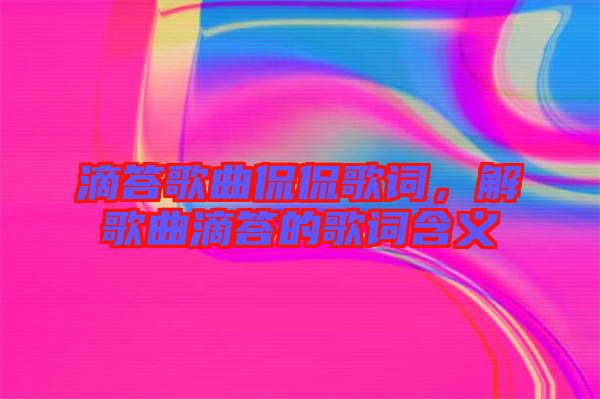 滴答歌曲侃侃歌詞，解歌曲滴答的歌詞含義