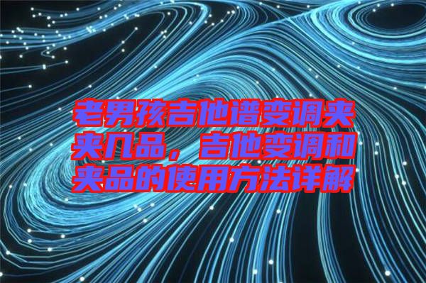 老男孩吉他譜變調夾夾幾品，吉他變調和夾品的使用方法詳解