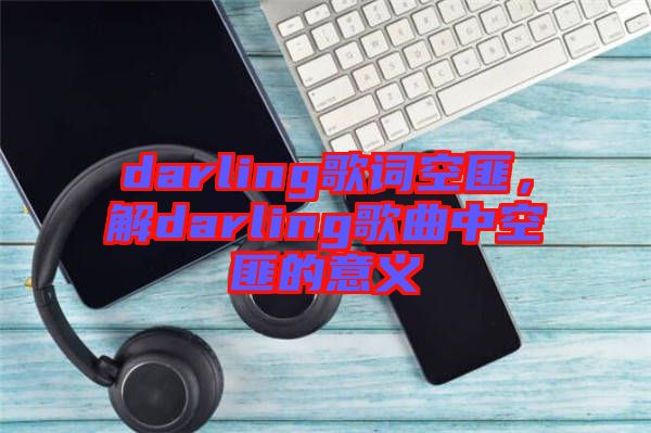 darling歌詞空匪，解darling歌曲中空匪的意義