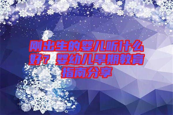 剛出生的嬰兒聽什么好？嬰幼兒早期教育指南分享