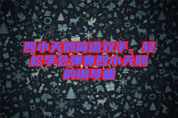 四小天鵝簡譜雙手，輕松學會彈奏四小天鵝的鋼琴曲